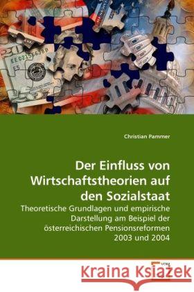 Der Einfluss von Wirtschaftstheorien auf den Sozialstaat : Theoretische Grundlagen und empirische Darstellung am Beispiel der österreichischen Pensionsreformen 2003 und 2004 Pammer, Christian 9783639227734 VDM Verlag Dr. Müller - książka