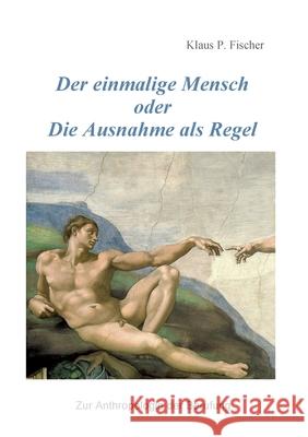 Der einmalige Mensch oder die Ausnahme als Regel: Zur Anthrolologie der Berufung Klaus P. Fischer 9783759705006 Bod - Books on Demand - książka