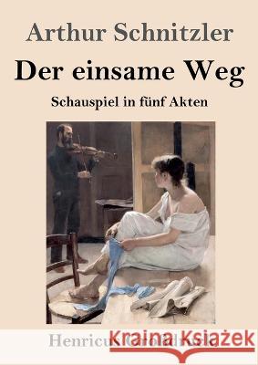 Der einsame Weg (Gro?druck): Schauspiel in f?nf Akten Arthur Schnitzler 9783847854982 Henricus - książka