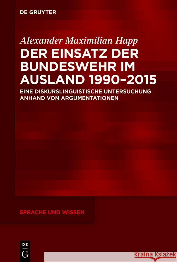 Der Einsatz Der Bundeswehr Im Ausland 1990-2015: Eine Diskurslinguistische Untersuchung Anhand Von Argumentationen Alexander Maximilian Happ 9783111338552 de Gruyter - książka