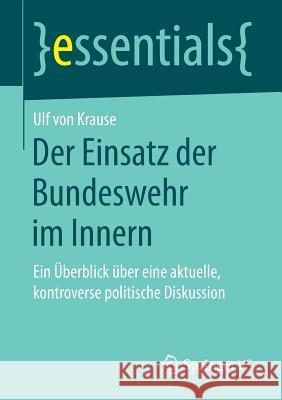Der Einsatz Der Bundeswehr Im Innern: Ein Überblick Über Eine Aktuelle, Kontroverse Politische Diskussion Von Krause, Ulf 9783658174002 Springer vs - książka
