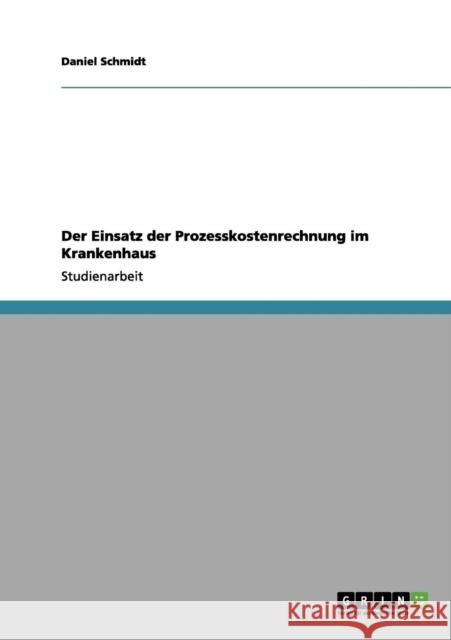 Der Einsatz der Prozesskostenrechnung im Krankenhaus Daniel Schmidt 9783656068303 Grin Verlag - książka