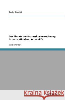 Der Einsatz der Prozesskostenrechnung in der stationären Altenhilfe Daniel Schmidt 9783656068297 Grin Verlag - książka