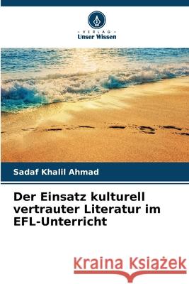 Der Einsatz kulturell vertrauter Literatur im EFL-Unterricht Khalil Ahmad, Sadaf 9786209099373 Verlag Unser Wissen - książka