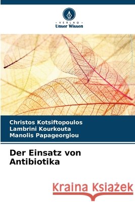 Der Einsatz von Antibiotika Kotsiftopoulos, Christos, Kourkouta, Lambrini, Papageorgiou, Manolis 9786209817847 Verlag Unser Wissen - książka