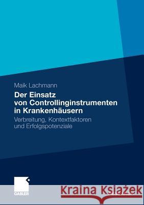 Der Einsatz Von Controllinginstrumenten in Krankenhäusern: Verbreitung, Kontextfaktoren Und Erfolgspotenziale Lachmann, Maik 9783834926630 Gabler - książka