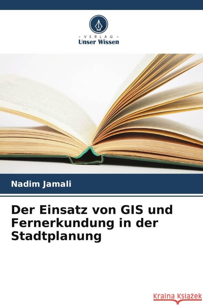 Der Einsatz von GIS und Fernerkundung in der Stadtplanung Nadim Jamali 9786207408108 Verlag Unser Wissen - książka