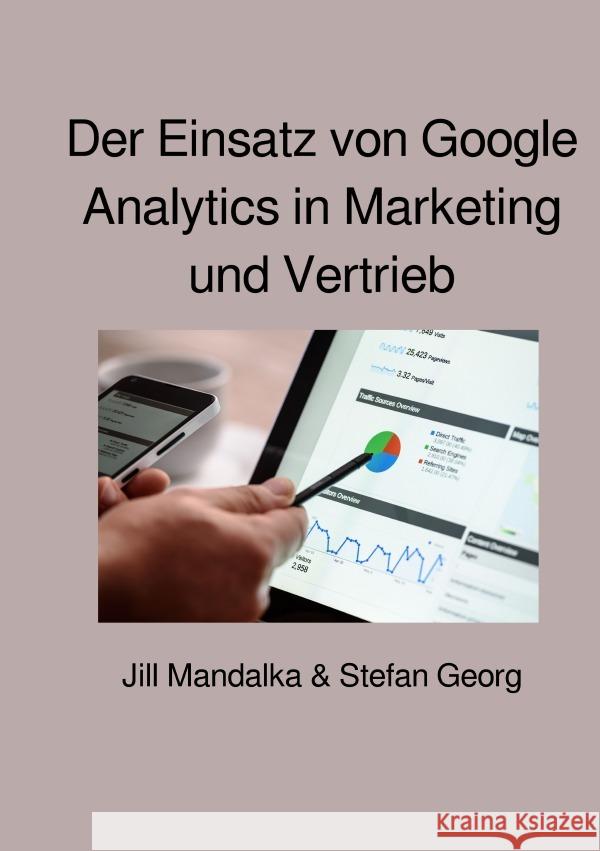 Der Einsatz von Google Analytics in Marketing und Vertrieb GEORG, STEFAN; Mandalka, Jill 9783752956023 epubli - książka