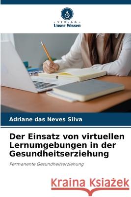 Der Einsatz von virtuellen Lernumgebungen in der Gesundheitserziehung das Neves Silva, Adriane 9786206832218 Verlag Unser Wissen - książka