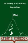 Der Einstieg in den Aufstieg: Grundpflege : Lehrbuch für Berufsanfänger in der Pflege Dreyling-Riesop, Heidrun 9783748576082 epubli