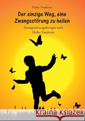Der einzige Weg, eine Zwangsstörung zu heilen: Zwangsstörungstherapie nach Heiko Vandeven Vandeven, Heiko 9783752848403 Books on Demand - książka