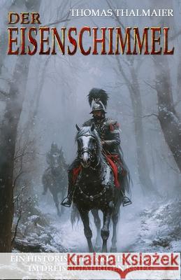 Der Eisenschimmel: Ein historischer Kriminalroman im Drei?igj?hrigen Krieg Ek-2 Milit?r Thomas Thalmaier 9783964035813 Ek-2 Publishing - książka
