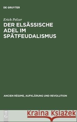 Der elsässische Adel im Spätfeudalismus Erich Pelzer 9783486555516 Walter de Gruyter - książka