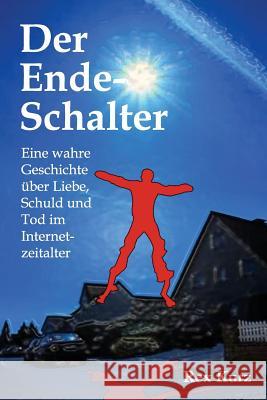 Der Ende-Schalter: Eine wahre Geschichte über Liebe, Schuld und Tod im Internetzeitalter Kurz, Lorenz 9781500177287 Createspace - książka