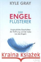Der Engelflüsterer : Unglaubliche Geschichten der Hoffnung und der Liebe von den Engeln Kyle, Gray 9783941435308 Reichel - książka