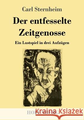 Der entfesselte Zeitgenosse: Ein Lustspiel in drei Aufz?gen Carl Sternheim 9783743747906 Hofenberg - książka