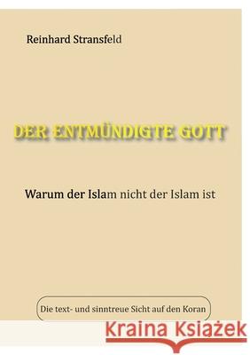 Der entmündigte Gott: Warum der Islam nicht der Islam ist Stransfeld, Reinhard 9783743193185 Books on Demand - książka