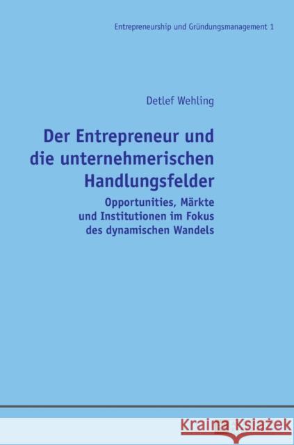 Der Entrepreneur Und Die Unternehmerischen Handlungsfelder: Opportunities, Maerkte Und Institutionen Im Fokus Des Dynamischen Wandels Wehling, Detlef 9783631642252 Peter Lang Gmbh, Internationaler Verlag Der W - książka