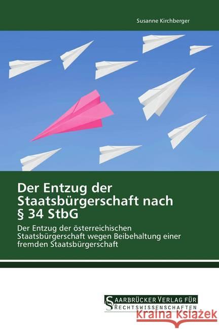 Der Entzug der Staatsbürgerschaft nach 34 StbG : Der Entzug der österreichischen Staatsbürgerschaft wegen Beibehaltung einer fremden Staatsbürgerschaft Kirchberger, Susanne 9783861942221 Saarbrücker Verlag für Rechtswissenschaften - książka