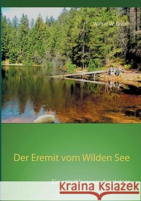 Der Eremit vom Wilden See: Ein entschlossener Aussteiger Walter W. Braun 9783753464275 Books on Demand - książka