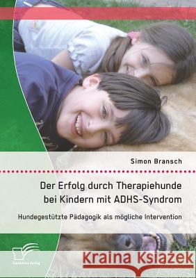 Der Erfolg durch Therapiehunde bei Kindern mit ADHS-Syndrom: Hundegestützte Pädagogik als mögliche Intervention Bransch, Simon 9783842892330 Diplomica Verlag Gmbh - książka