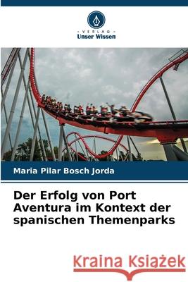 Der Erfolg von Port Aventura im Kontext der spanischen Themenparks Bosch Jorda, Maria Pilar 9786208460907 Verlag Unser Wissen - książka