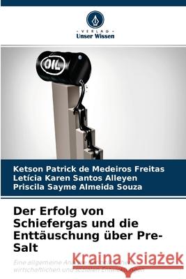 Der Erfolg von Schiefergas und die Enttäuschung über Pre-Salt Ketson Patrick de Medeiros Freitas, Letícia Karen Santos Alleyen, Priscila Sayme Almeida Souza 9786204097121 Verlag Unser Wissen - książka