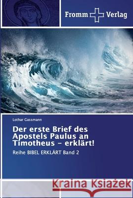 Der erste Brief des Apostels Paulus an Timotheus - erklärt! Gassmann, Lothar 9786202441490 Fromm Verlag - książka