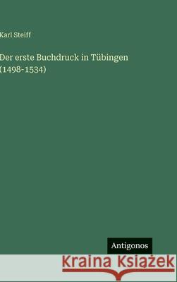 Der erste Buchdruck in T?bingen (1498-1534) Karl Steiff 9783563482247 Antigonos Verlag - książka