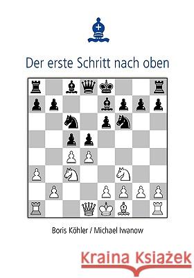 Der erste Schritt nach oben: Internationaler Großmeister gibt einem Anfänger Tipps Michael Iwanow, Boris Köhler 9783833475061 Books on Demand - książka