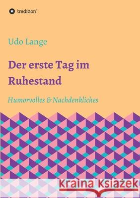 Der erste Tag im Ruhestand: Humorvolles & Nachdenkliches Lange, Udo 9783347082304 tredition - książka