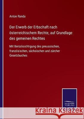 Der Erwerb der Erbschaft nach österreichischem Rechte, auf Grundlage des gemeinen Rechtes: Mit Berücksichtigung des preussischen, französischen, sächs Randa, Anton 9783752540864 Salzwasser-Verlag Gmbh - książka