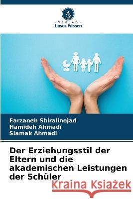 Der Erziehungsstil der Eltern und die akademischen Leistungen der Schüler Farzaneh Shiralinejad, Hamideh Ahmadi, Siamak Ahmadi 9786205363270 Verlag Unser Wissen - książka