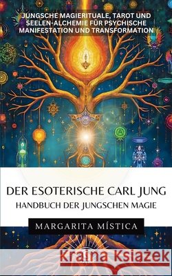 Der esoterische Carl Jung - Handbuch der Jungschen Magie: Jungsche Magierituale, Tarot und Seelen-Alchemie f?r psychische Manifestation und Transforma Margarita M?stica 9781969972485 Jaxbird LLC - książka
