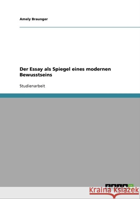 Der Essay als Spiegel eines modernen Bewusstseins Amely Braunger 9783638708883 Grin Verlag - książka