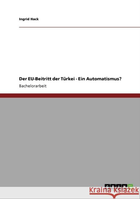 Der EU-Beitritt der Türkei - Ein Automatismus? Hack, Ingrid 9783640180561 Grin Verlag - książka