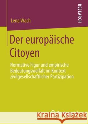 Der Europäische Citoyen: Normative Figur Und Empirische Bedeutungsvielfalt Im Kontext Zivilgesellschaftlicher Partizipation Wach, Lena 9783658295172 Springer VS - książka