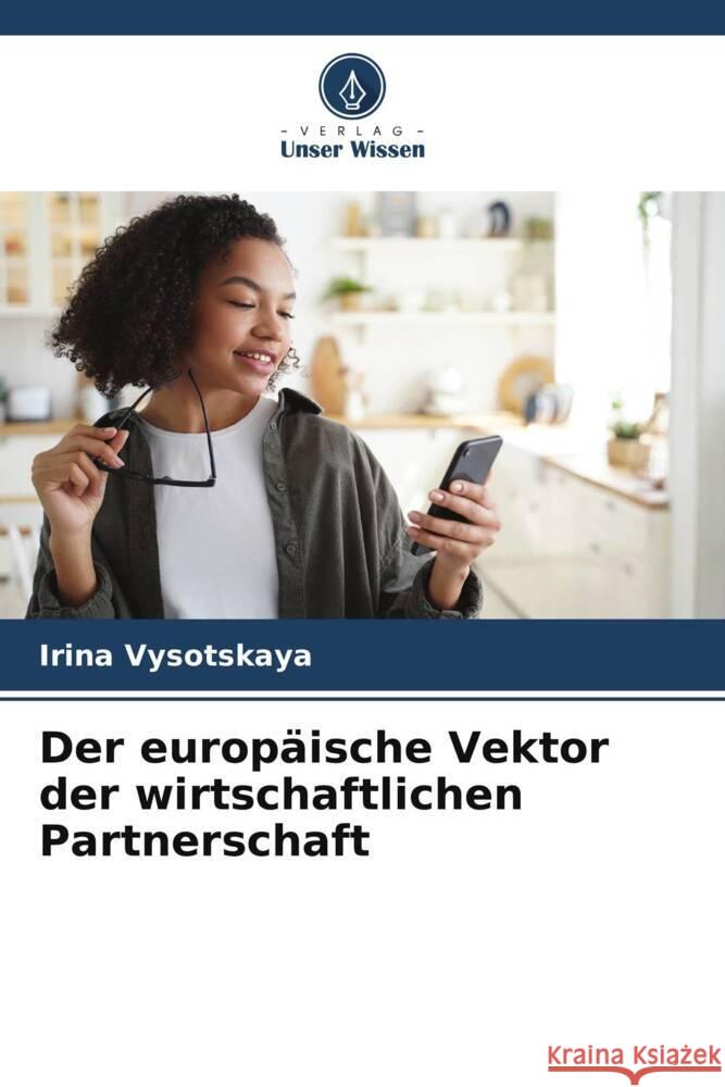 Der europäische Vektor der wirtschaftlichen Partnerschaft Vysotskaya, Irina 9786205476369 Verlag Unser Wissen - książka