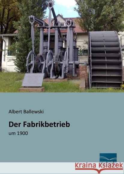 Der Fabrikbetrieb : um 1900 Ballewski, Albert 9783956926433 Fachbuchverlag-Dresden - książka