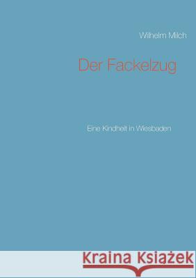 Der Fackelzug: Eine Kindheit in Wiesbaden Wilhelm Milch, Vera Anna 9783746044798 Books on Demand - książka