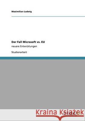 Der Fall Microsoft vs. EU: neuere Entwicklungen Ludwig, Maximilian 9783640337682 Grin Verlag - książka
