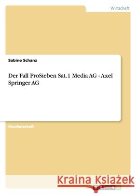 Der Fall ProSieben Sat.1 Media AG - Axel Springer AG Sabine Schanz 9783638807104 Grin Verlag - książka