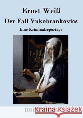Der Fall Vukobrankovics: Eine Kriminalreportage Ernst Weiß 9783843033756 Hofenberg - książka