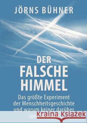 Der falsche Himmel: Das gr??te Experiment der Menschheitsgeschichte und warum keiner dar?ber sprechen soll J?rns B?hner 9783819241994 Bod - Books on Demand - książka