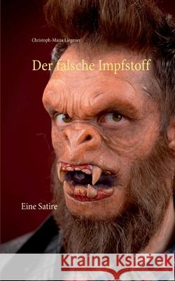 Der falsche Impfstoff: Eine Satire Christoph-Maria Liegener 9783753421537 Books on Demand - książka