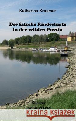 Der falsche Rinderhirte in der wilden Puszta: Kurzes und Kürzeres Kraemer, Katharina 9783741272448 Books on Demand - książka