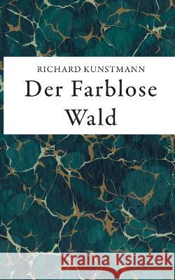 Der Farblose Wald Richard Kunstmann 9783756885206 Books on Demand - książka