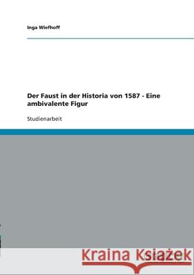 Der Faust in der Historia von 1587 - Eine ambivalente Figur Inga Wiefhoff 9783638863773 Grin Verlag - książka