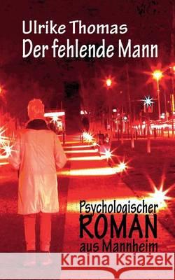 Der fehlende Mann: Psychologischer Roman aus Mannheim Ulrike Thomas 9783739232621 Books on Demand - książka