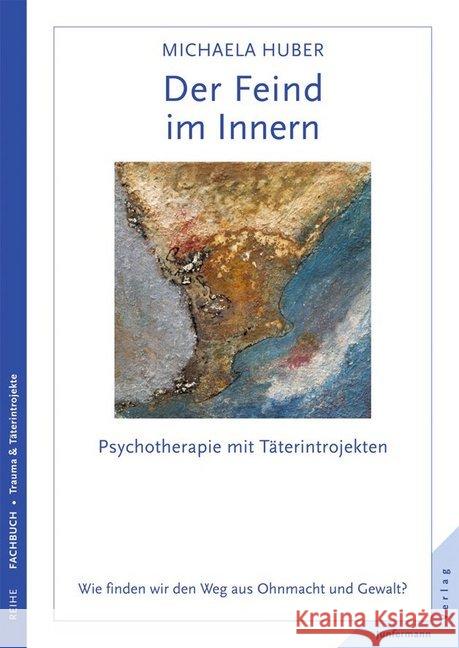 Der Feind im Innern : Psychotherapie mit Täterintrojekten. Wie finden wir den Weg aus Ohnmacht und Gewalt? Huber, Michaela 9783873875838 Junfermann - książka